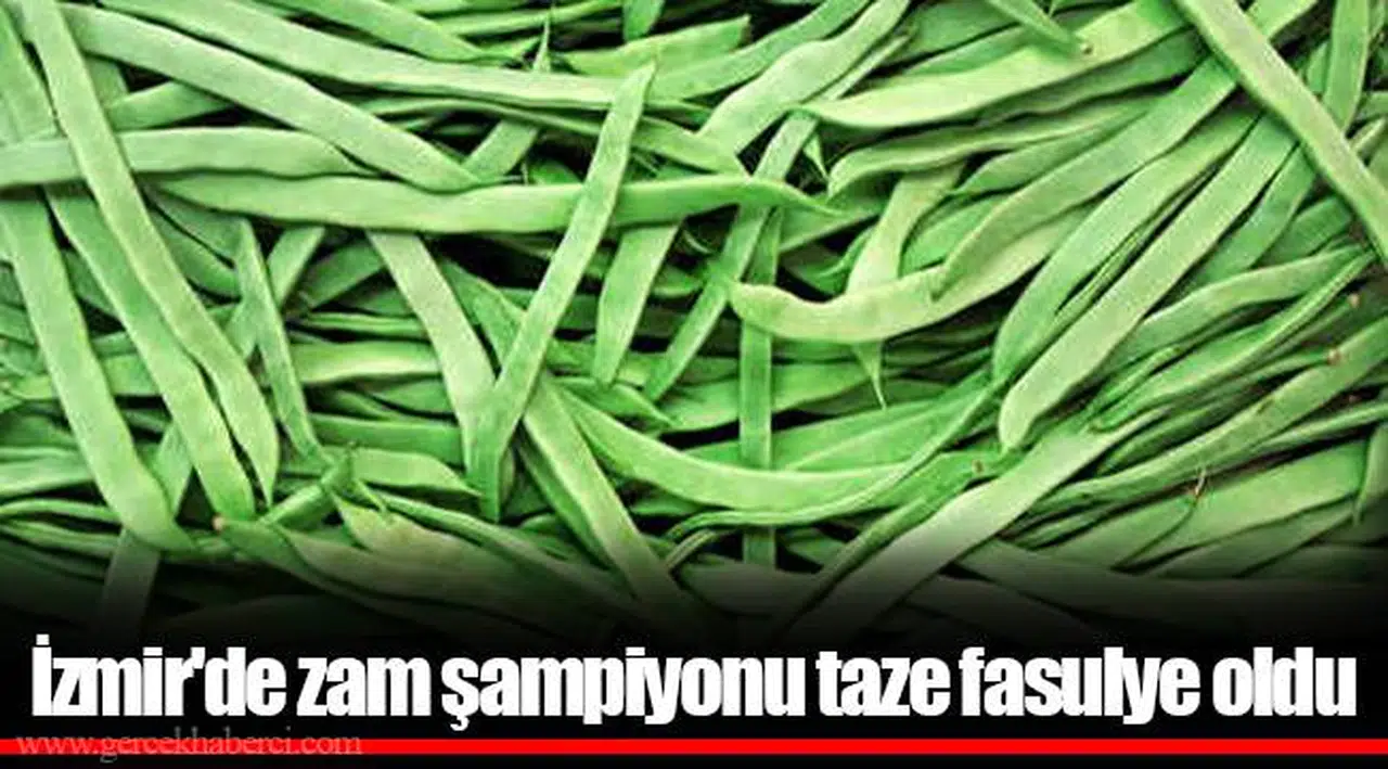İzmir'de zam şampiyonu taze fasulye oldu