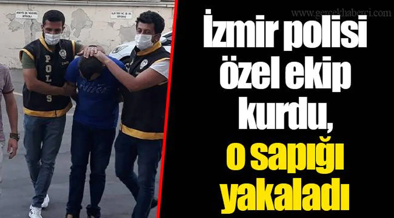 İzmir polisi özel ekip kurdu, o sapığı yakaladı