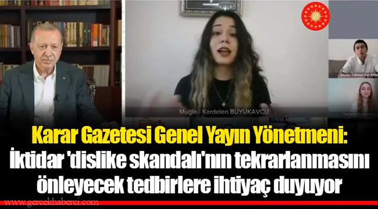 Karar Gazetesi Genel Yayın Yönetmeni: İktidar 'dislike skandalı'nın tekrarlanmasını önleyecek tedbirlere ihtiyaç duyuyor