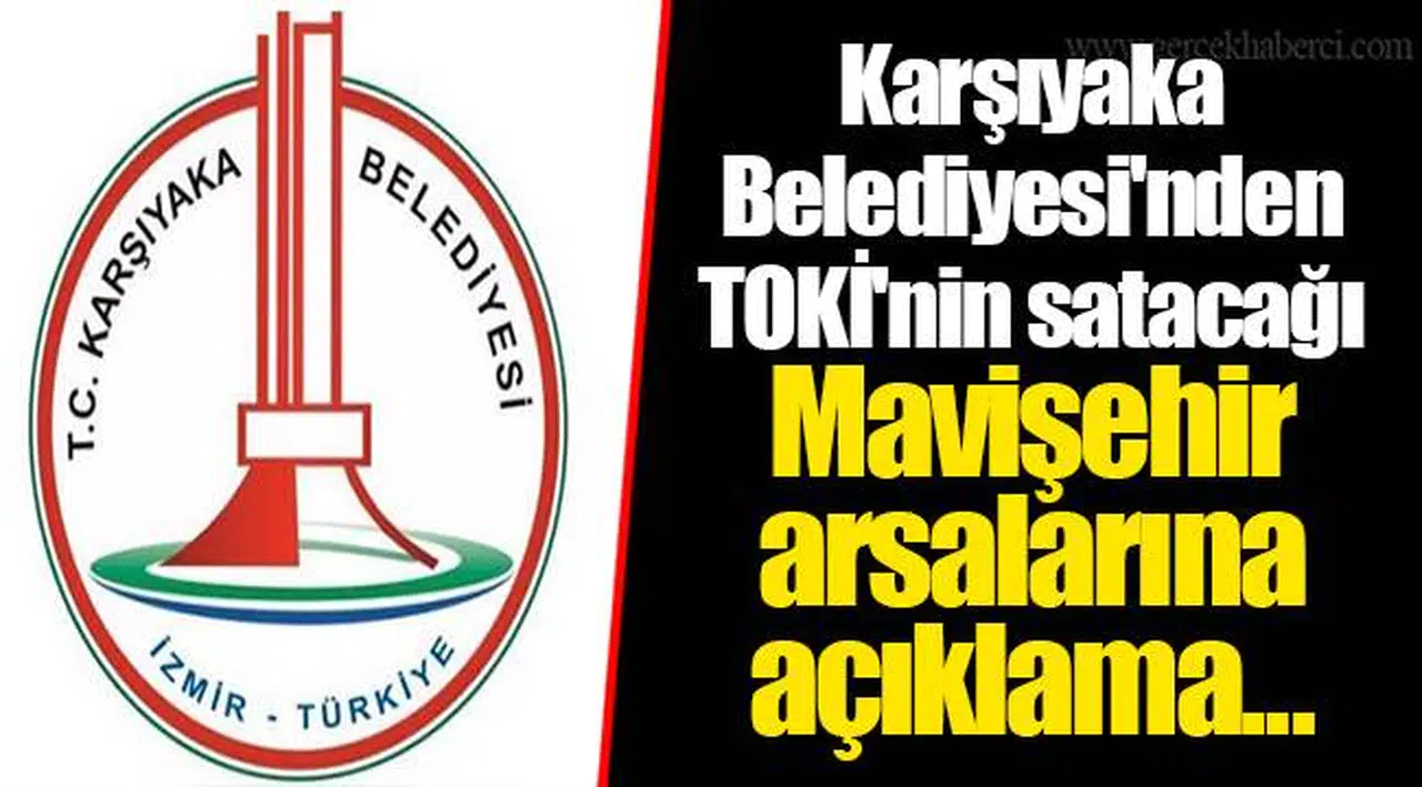 Karşıyaka Belediyesi'nden TOKİ'nin satacağı Mavişehir arsalarına açıklama...