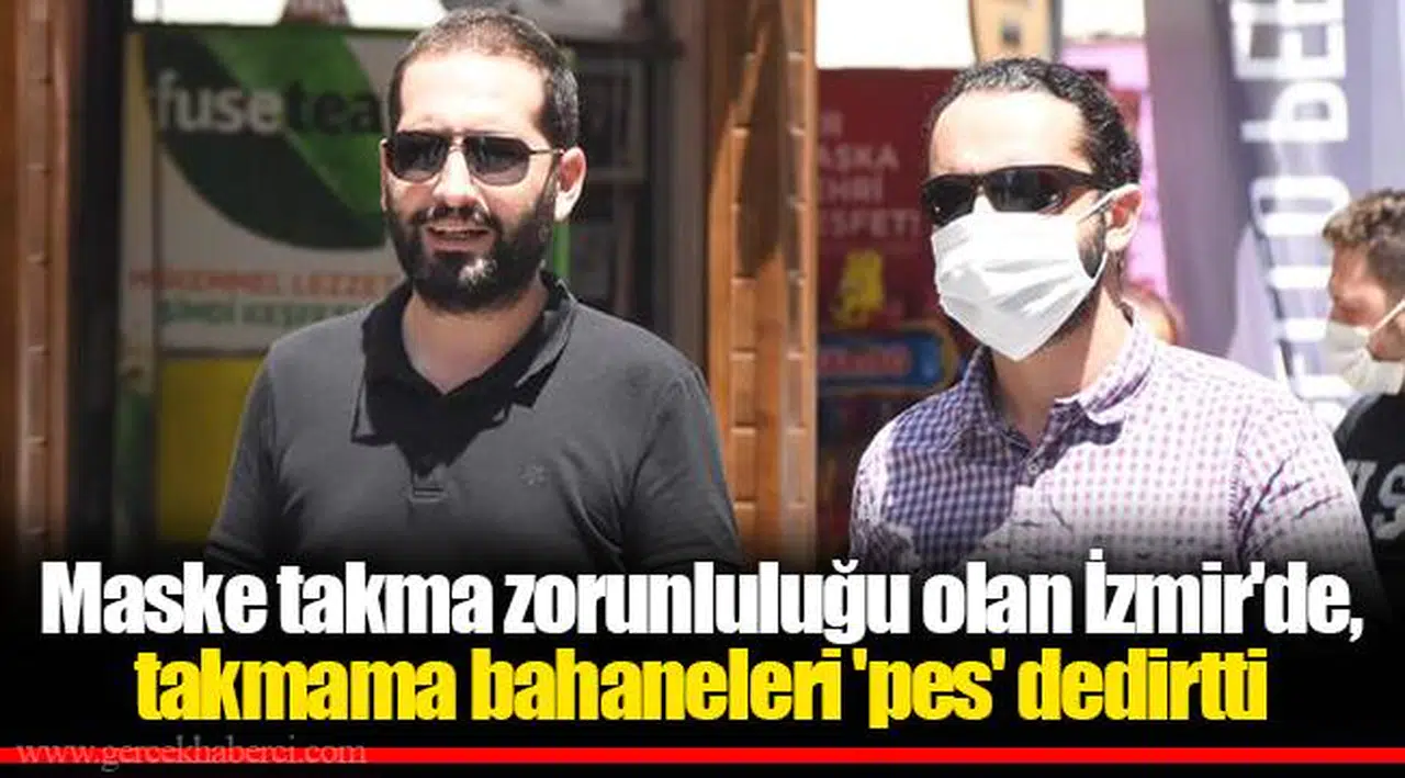 Maske takma zorunluluğu olan İzmir'de, takmama bahaneleri 'pes' dedirtti