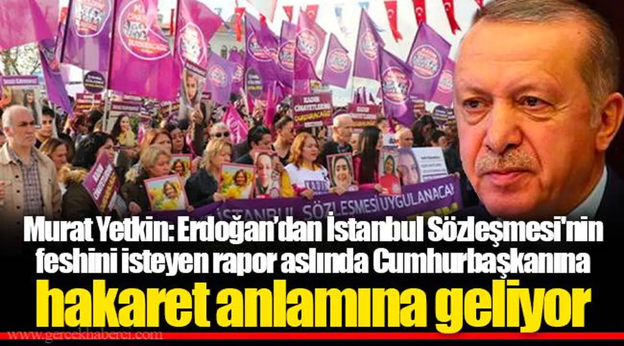Murat Yetkin: Erdoğan’dan İstanbul Sözleşmesi'nin feshini isteyen rapor aslında Cumhurbaşkanına hakaret anlamına geliyor