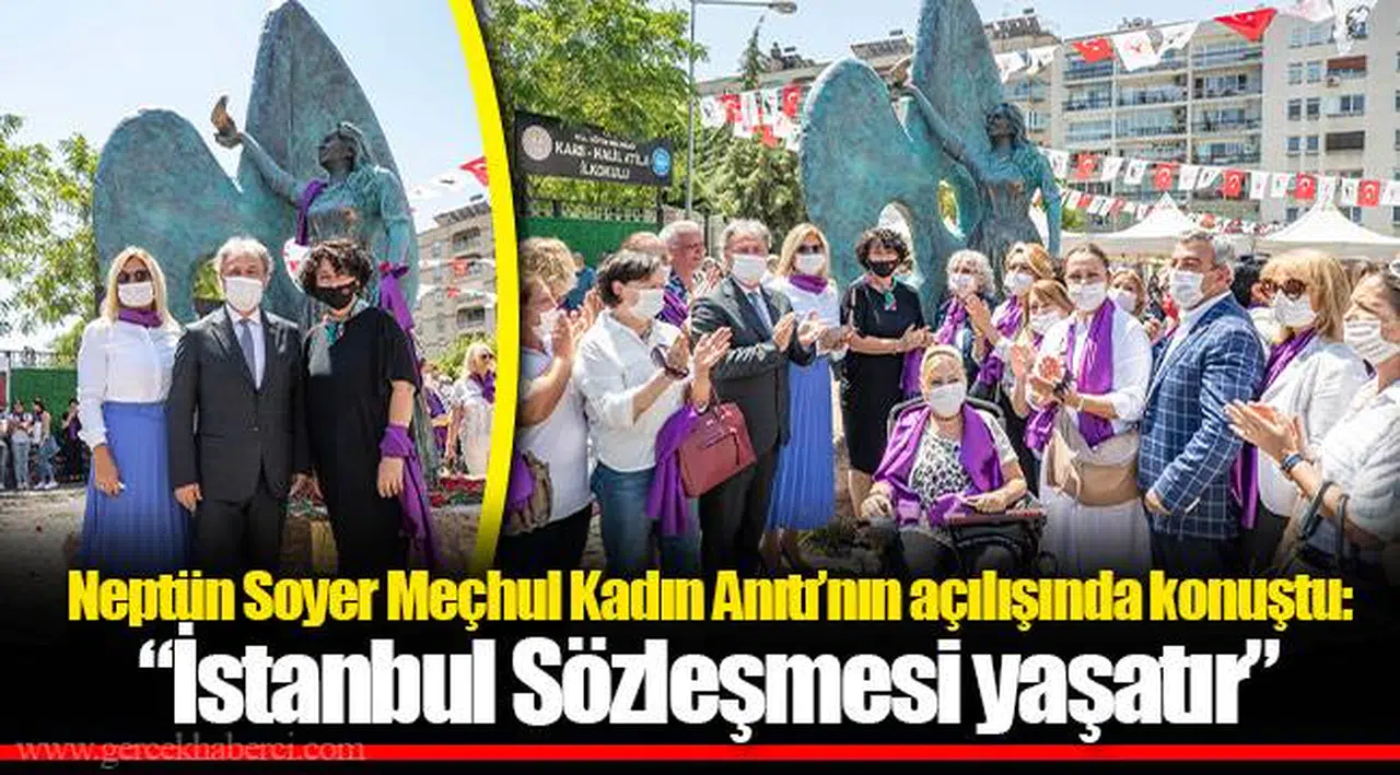 Neptün Soyer Meçhul Kadın Anıtı’nın açılışında konuştu: “İstanbul Sözleşmesi yaşatır”