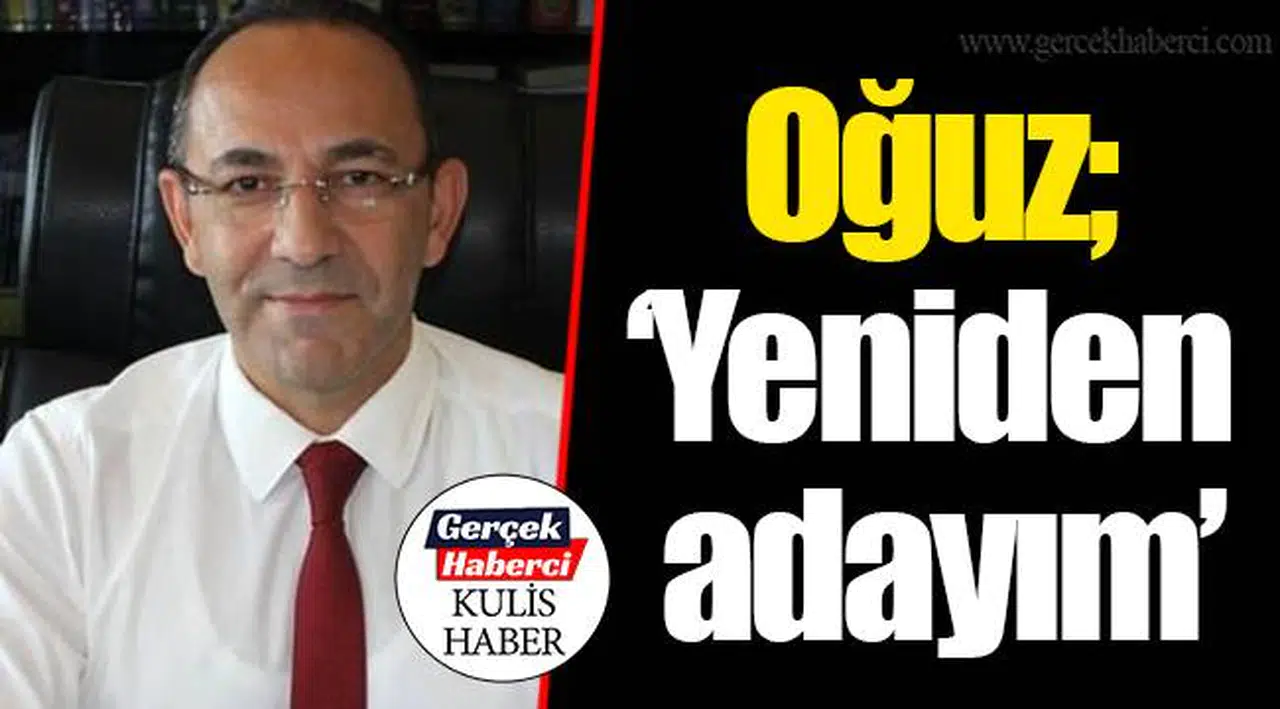 Oğuz; "Yeniden adayım"