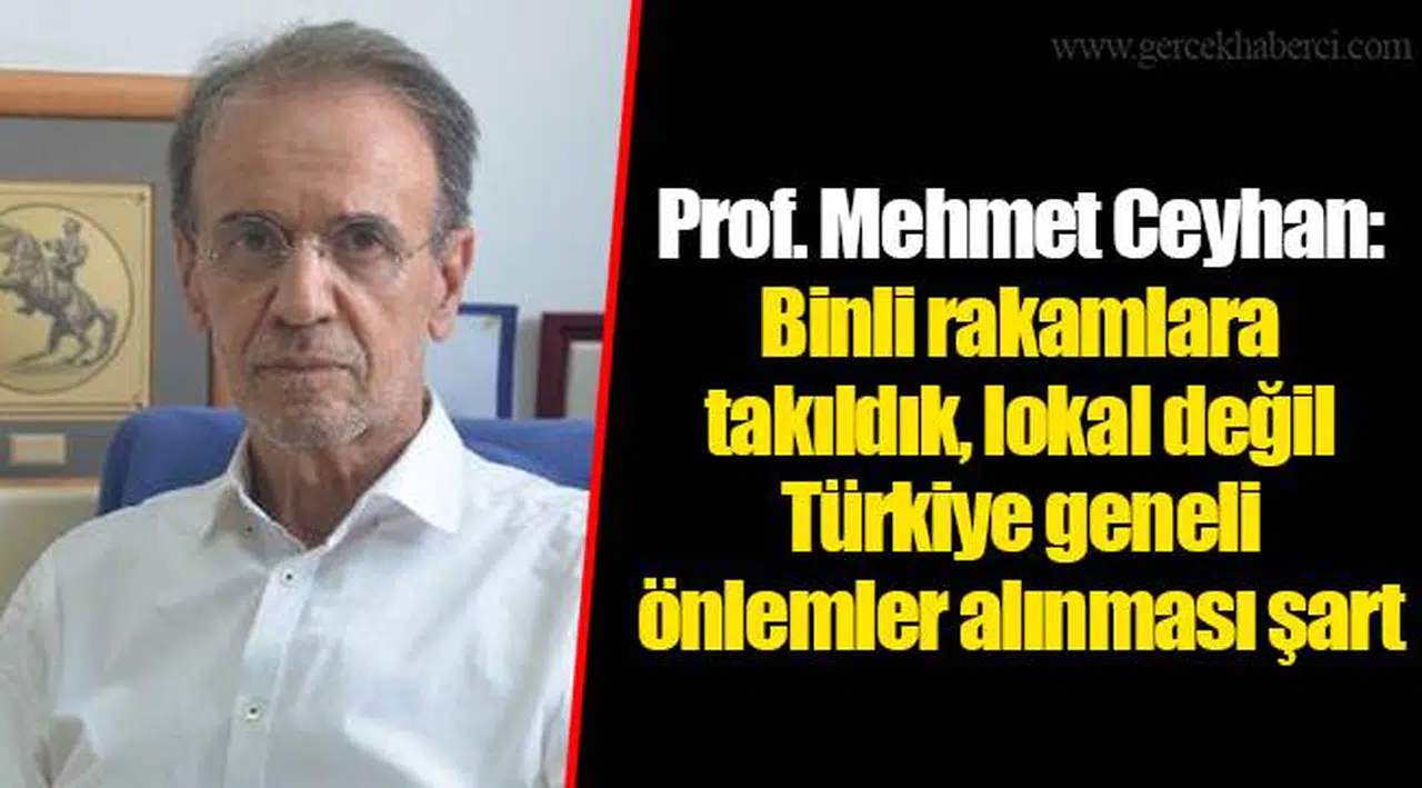 Prof. Mehmet Ceyhan: Binli rakamlara takıldık, lokal değil Türkiye geneli önlemler alınması şart