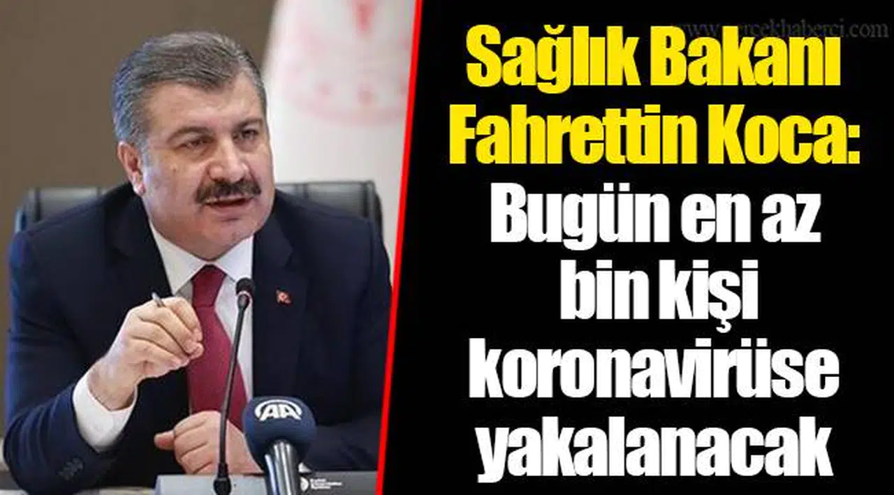 Sağlık Bakanı Fahrettin Koca: Bugün en az bin kişi koronavirüse yakalanacak