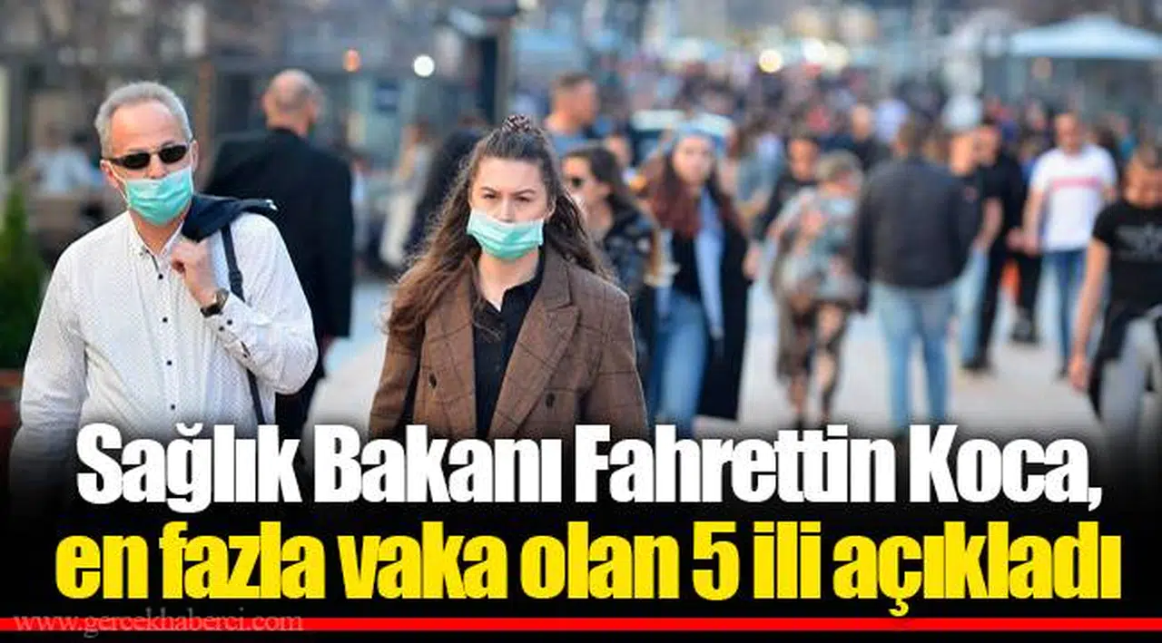 Sağlık Bakanı Fahrettin Koca, en fazla vaka olan 5 ili açıkladı