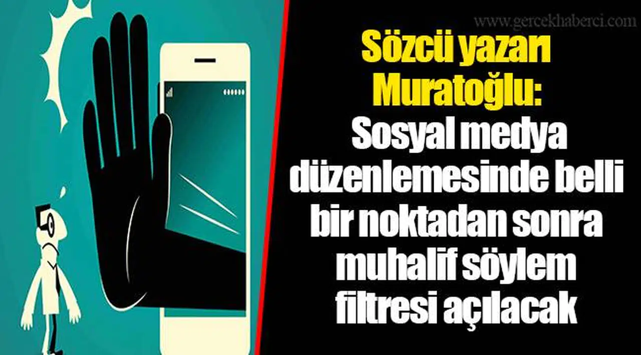 Sözcü yazarı Muratoğlu: Sosyal medya düzenlemesinde belli bir noktadan sonra muhalif söylem filtresi açılacak