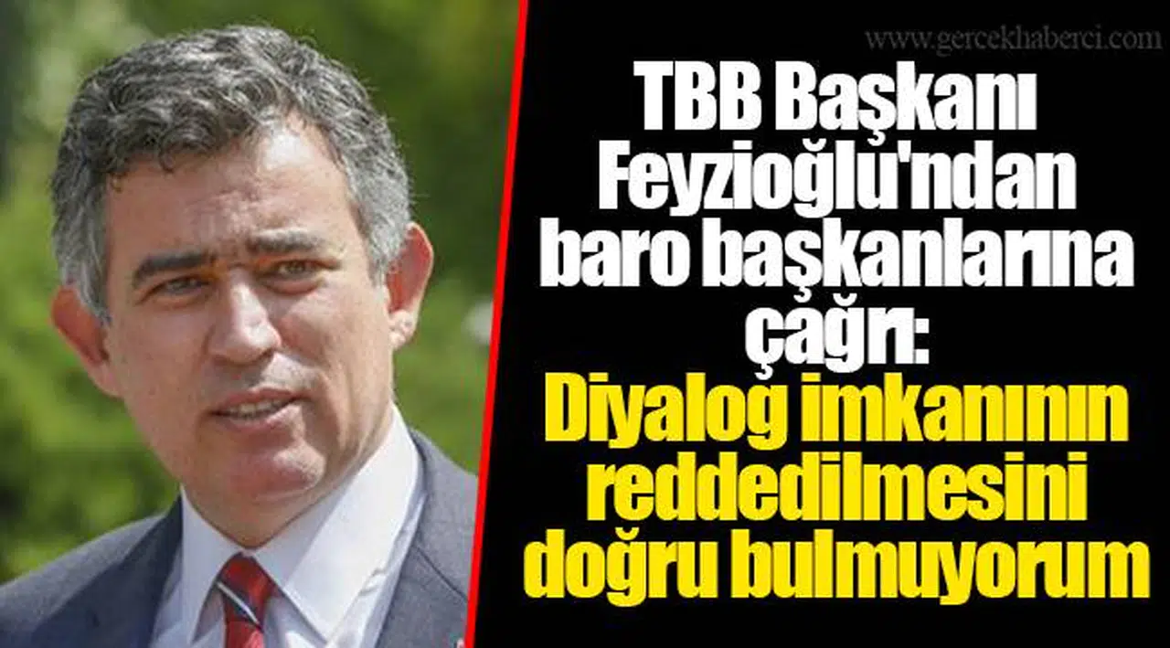 TBB Başkanı Feyzioğlu'ndan baro başkanlarına çağrı: Diyalog imkanının reddedilmesini doğru bulmuyorum