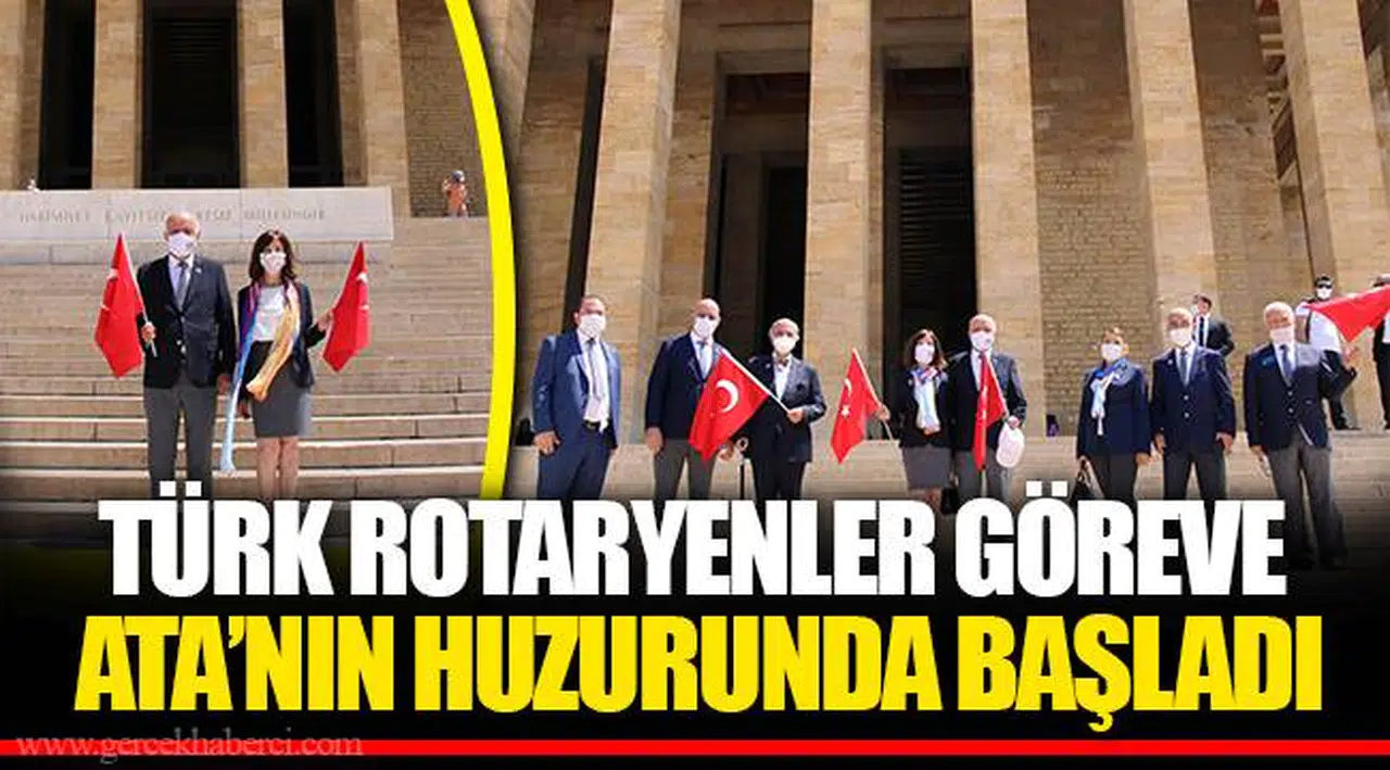 TÜRK ROTARYENLER GÖREVE ATA’NIN HUZURUNDA BAŞLADI