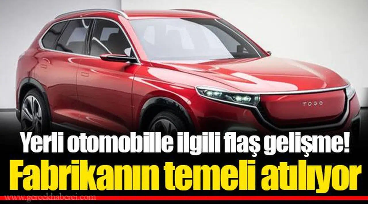 Yerli otomobille ilgili flaş gelişme! Fabrikanın temeli atılıyor