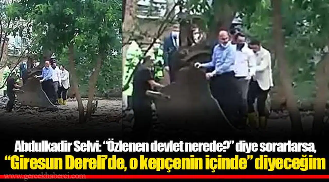 Abdulkadir Selvi: “Özlenen devlet nerede?” diye sorarlarsa, “Giresun Dereli’de, o kepçenin içinde” diyeceğim