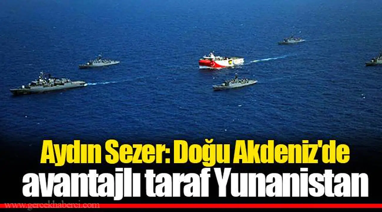Aydın Sezer: Doğu Akdeniz'de avantajlı taraf Yunanistan