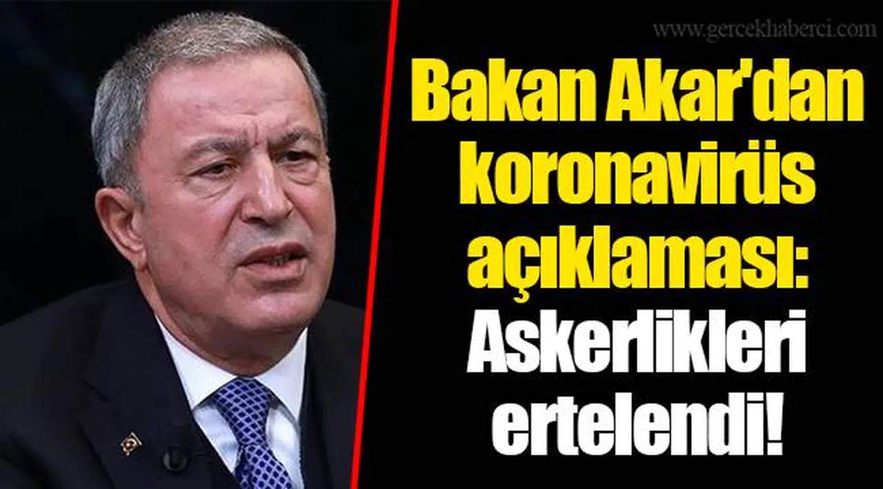 Bakan Akar'dan koronavirüs açıklaması: Askerlikleri ertelendi!