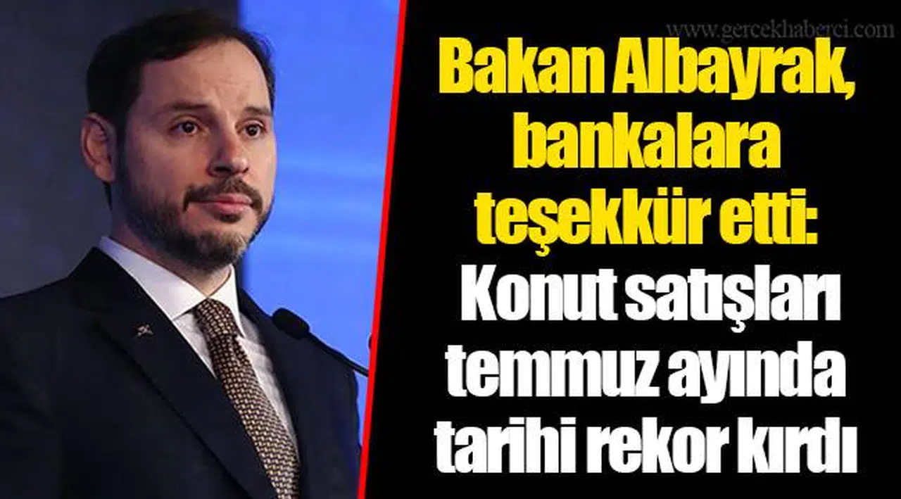 Bakan Albayrak, bankalara teşekkür etti: Konut satışları temmuz ayında tarihi rekor kırdı