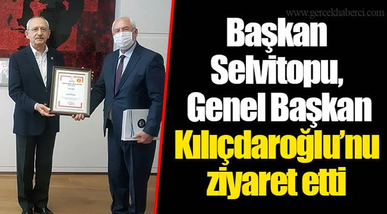 Başkan Selvitopu, Genel Başkan Kılıçdaroğlu’nu ziyaret etti