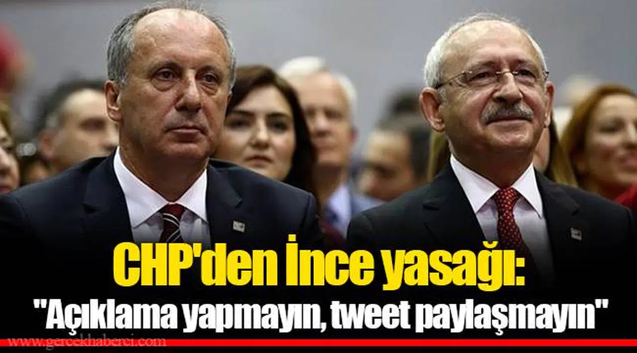 CHP'den İnce yasağı: "Açıklama yapmayın, tweet paylaşmayın"