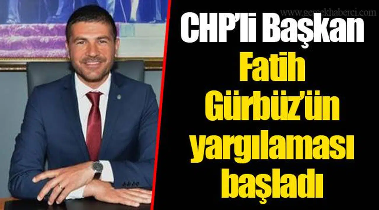 CHP'li Başkan Fatih Gürbüz'ün yargılaması başladı