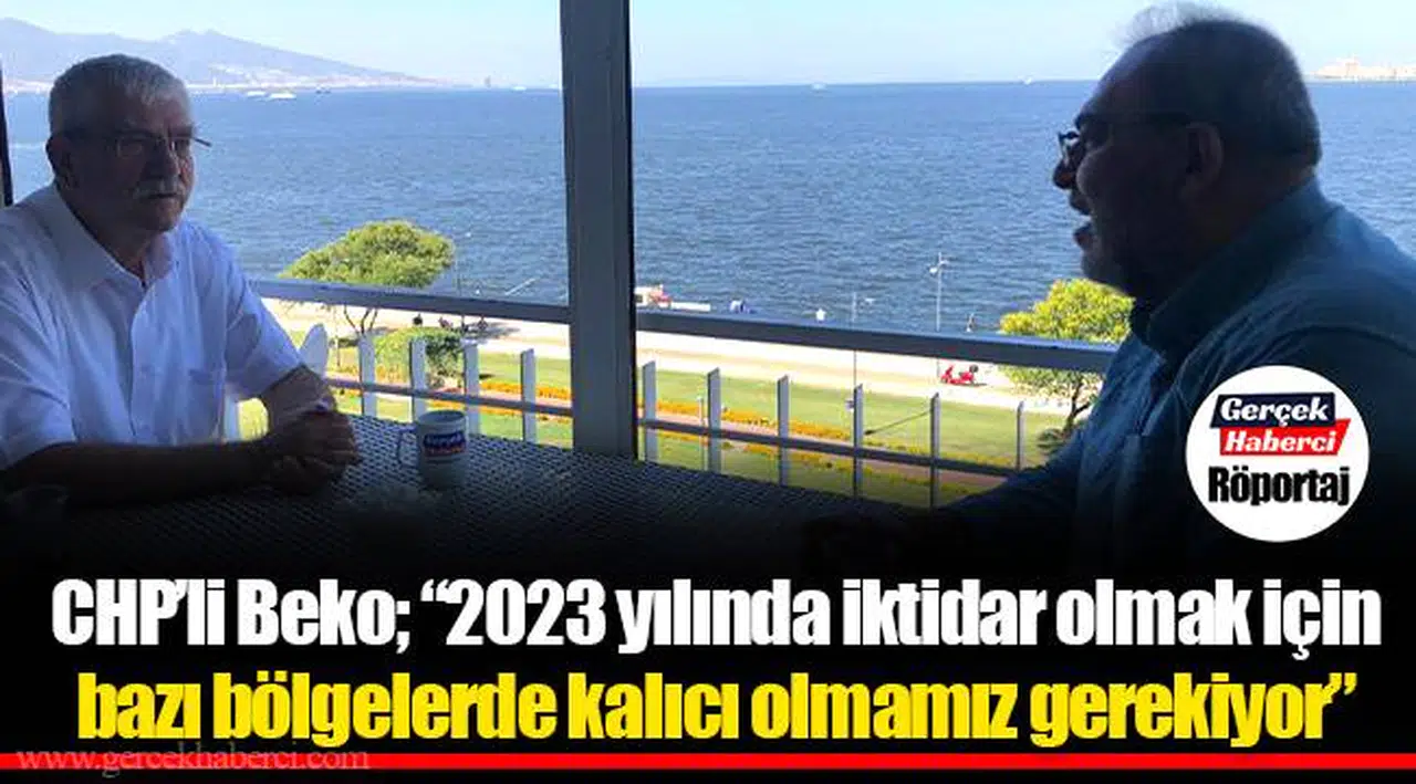 CHP'li Beko; "2023 yılında iktidar olmak için bazı bölgelerde kalıcı olmamız gerekiyor"