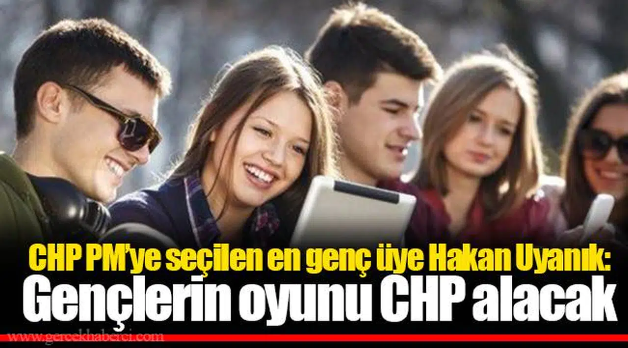 CHP PM’ye seçilen en genç üye Hakan Uyanık: Gençlerin oyunu CHP alacak