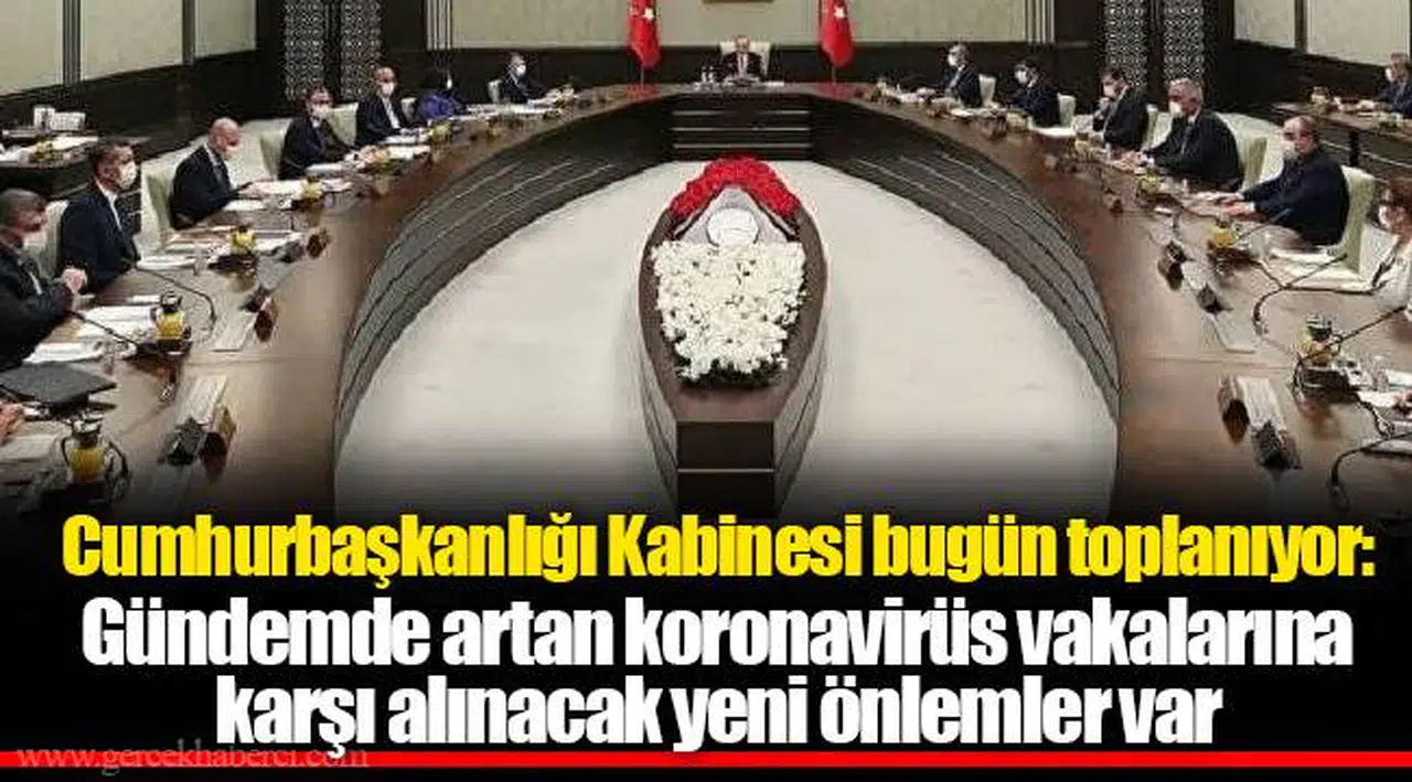 Cumhurbaşkanlığı Kabinesi bugün toplanıyor: Gündemde artan koronavirüs vakalarına karşı alınacak yeni önlemler var