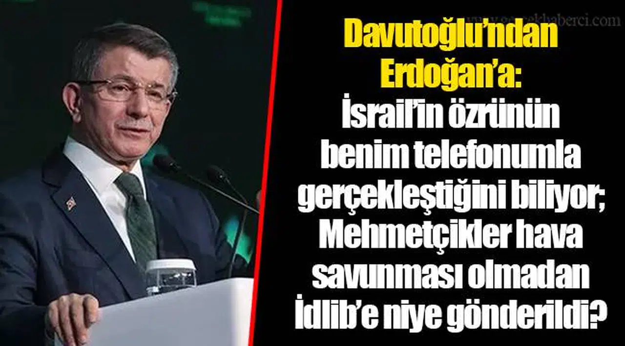 Davutoğlu’ndan Erdoğan’a: İsrail’in özrünün benim telefonumla gerçekleştiğini biliyor; Mehmetçikler hava savunması olmadan İdlib’e niye gönderildi?