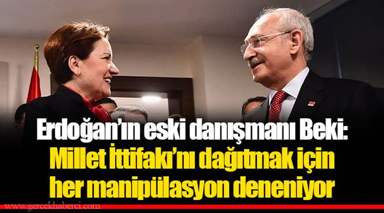 Erdoğan’ın eski danışmanı Beki: Millet İttifakı’nı dağıtmak için her manipülasyon deneniyor