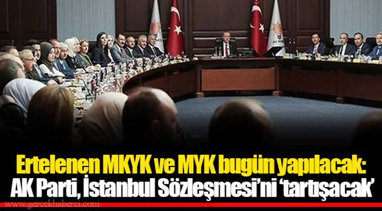 Ertelenen MKYK ve MYK bugün yapılacak: AK Parti, İstanbul Sözleşmesi’ni ‘tartışacak’