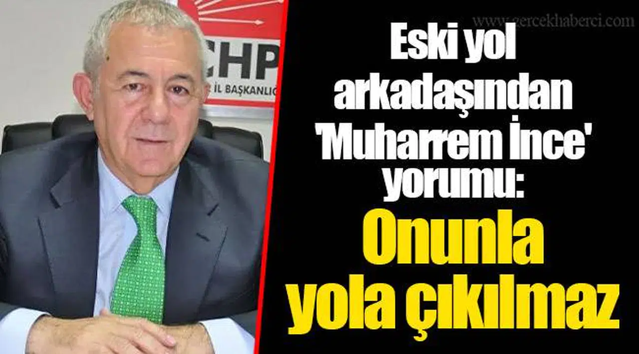 Eski yol arkadaşından 'Muharrem İnce' yorumu: Onunla yola çıkılmaz