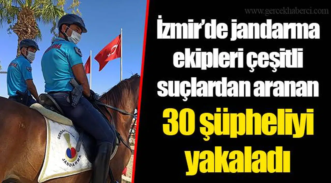 İzmir’de jandarma ekipleri çeşitli suçlardan aranan 30 şüpheliyi yakaladı