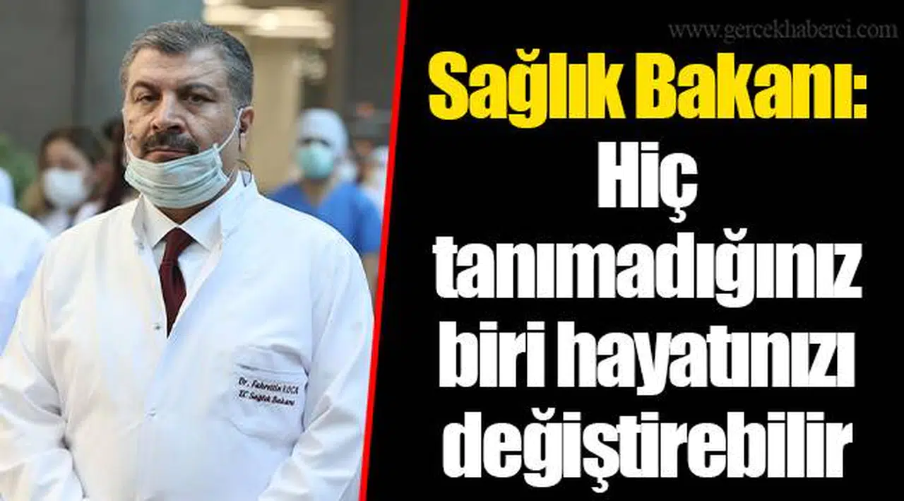 Sağlık Bakanı: Hiç tanımadığınız biri hayatınızı değiştirebilir