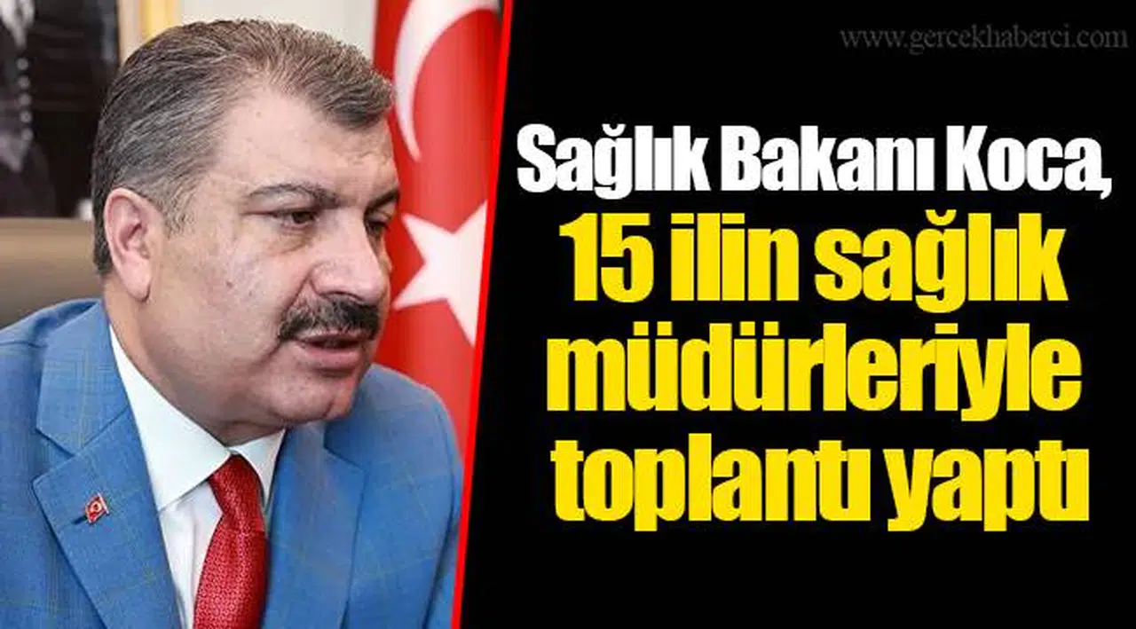 Sağlık Bakanı Koca, 15 ilin sağlık müdürleriyle toplantı yaptı