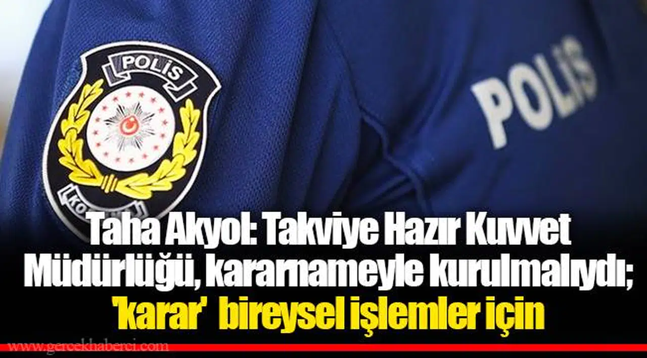 Taha Akyol: Takviye Hazır Kuvvet Müdürlüğü, kararnameyle kurulmalıydı; 'karar'  bireysel işlemler için
