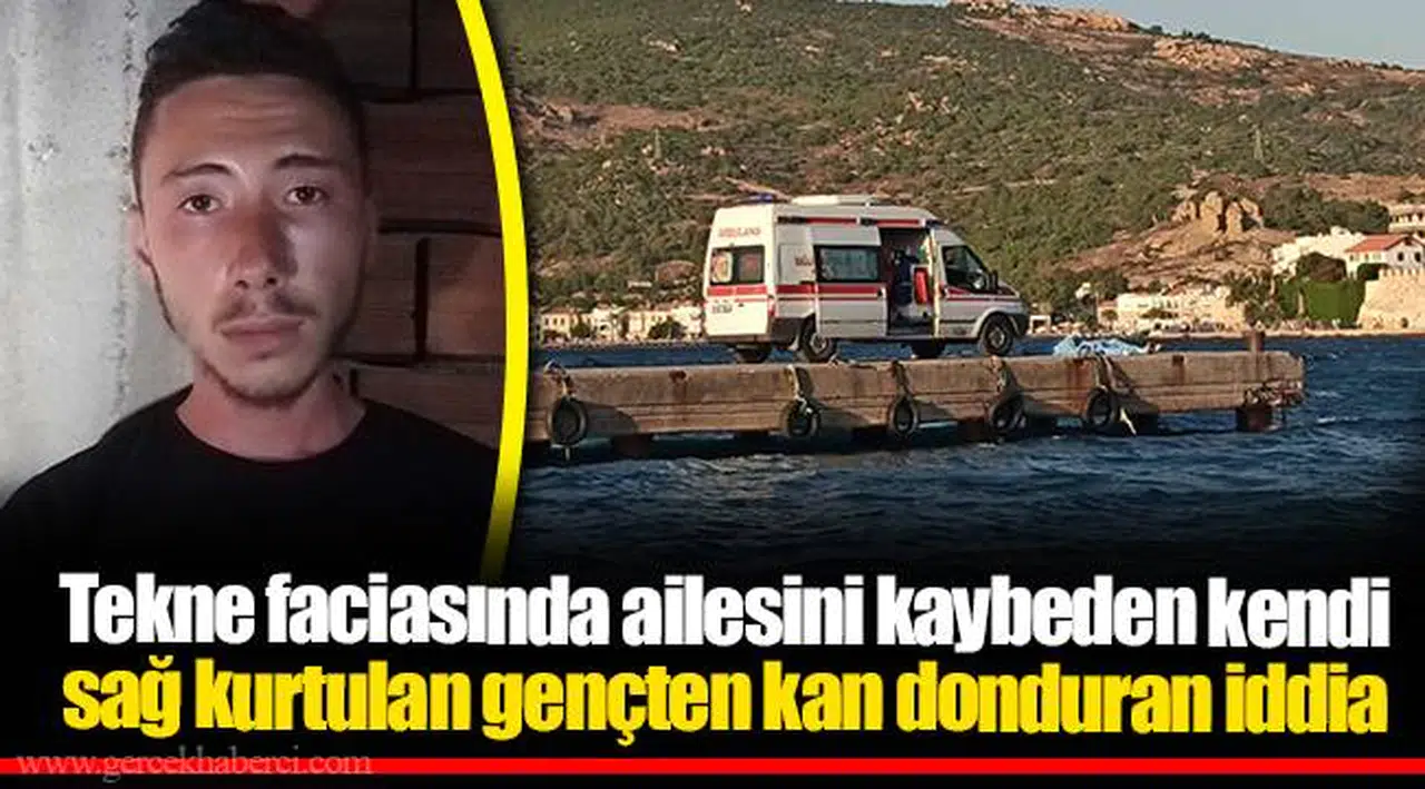 Tekne faciasında ailesini kaybeden kendi sağ kurtulan gençten kan donduran iddia
