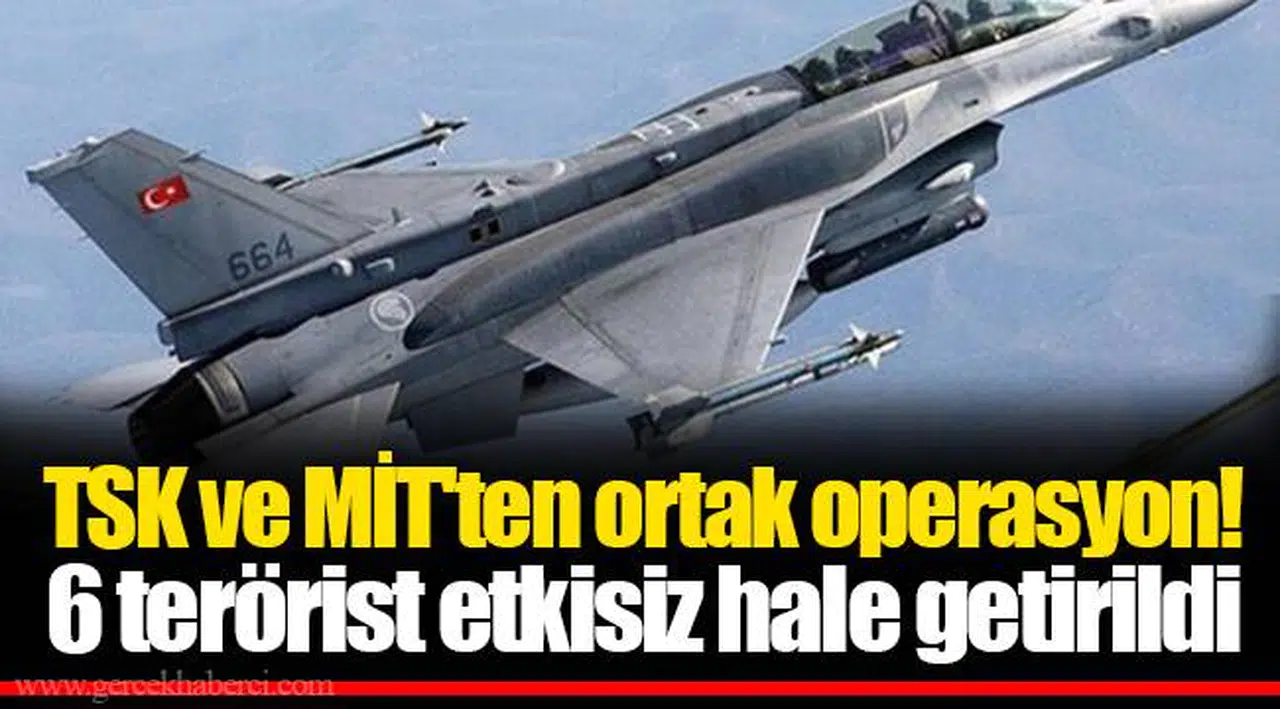 TSK ve MİT'ten ortak operasyon! 6 terörist etkisiz hale getirild