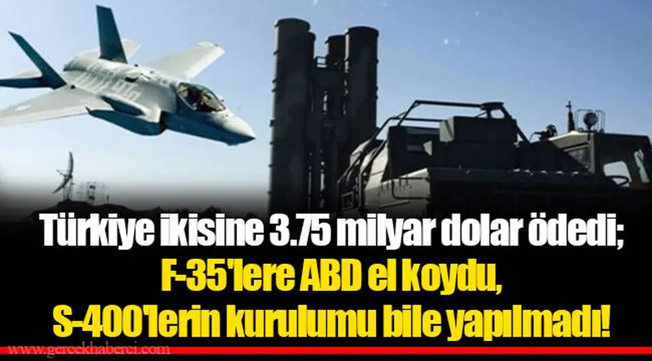 Türkiye ikisine 3.75 milyar dolar ödedi; F-35'lere ABD el koydu, S-400'lerin kurulumu bile yapılmadı!