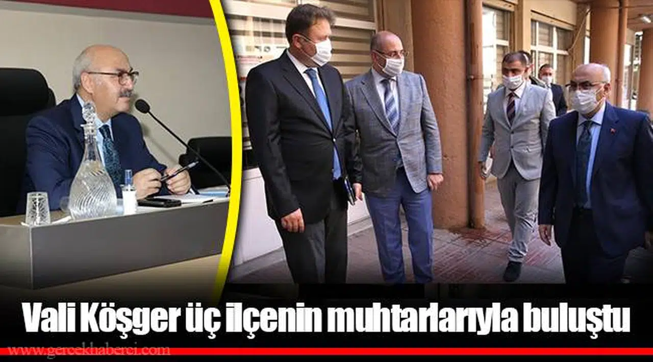 Vali Köşger üç ilçenin muhtarlarıyla buluştu