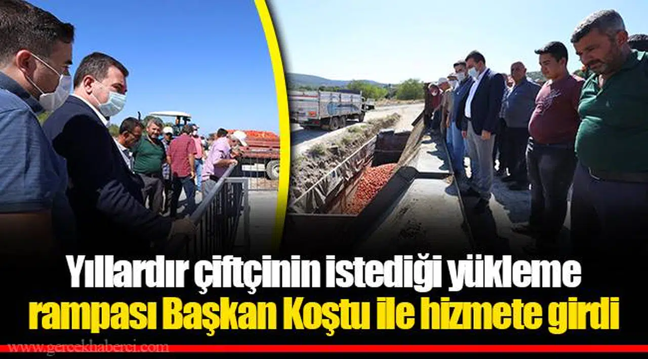 Yıllardır çiftçinin istediği yükleme rampası Başkan Koştu ile hizmete girdi