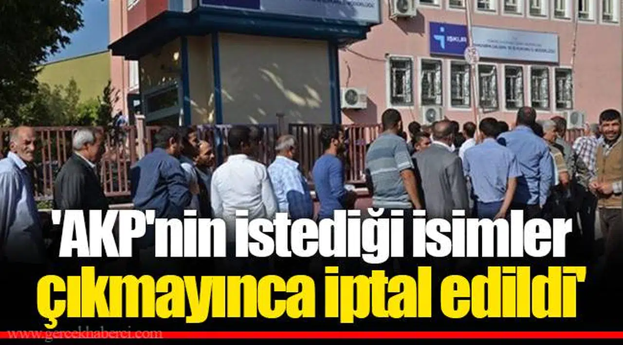 'AKP'nin istediği isimler çıkmayınca iptal edildi'