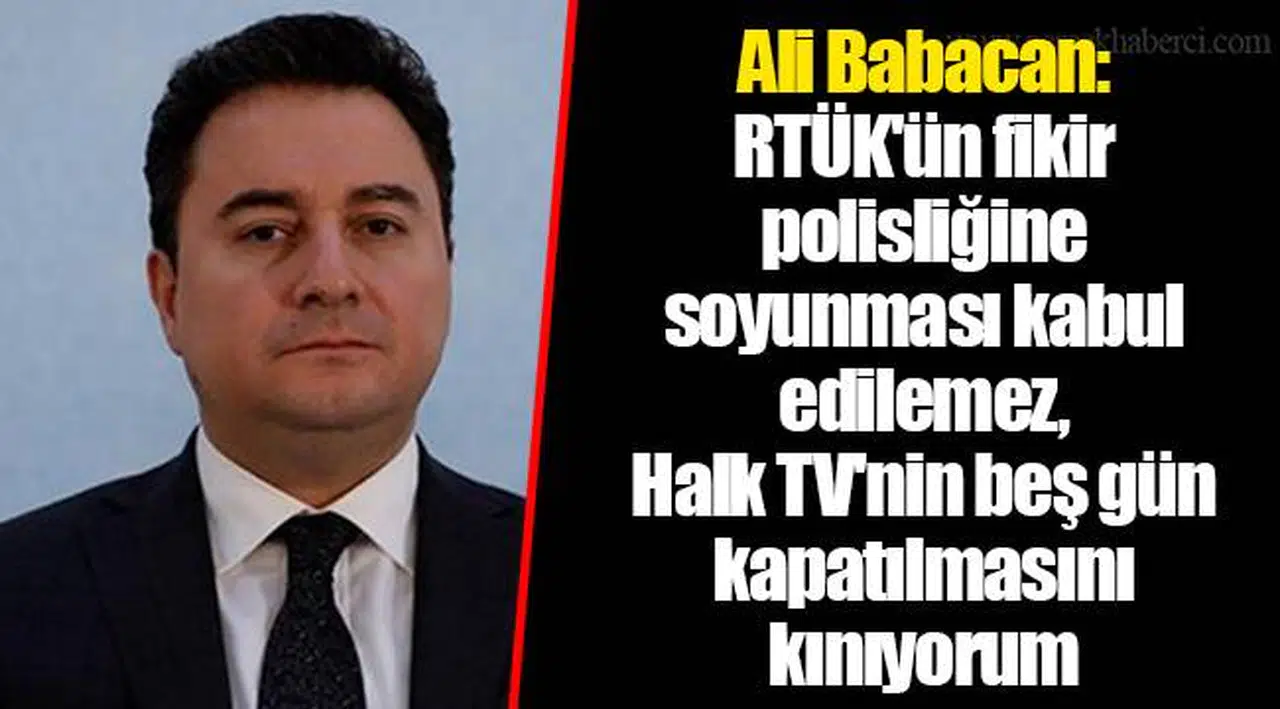 Ali Babacan: RTÜK'ün fikir polisliğine soyunması kabul edilemez, Halk TV'nin beş gün kapatılmasını kınıyorum