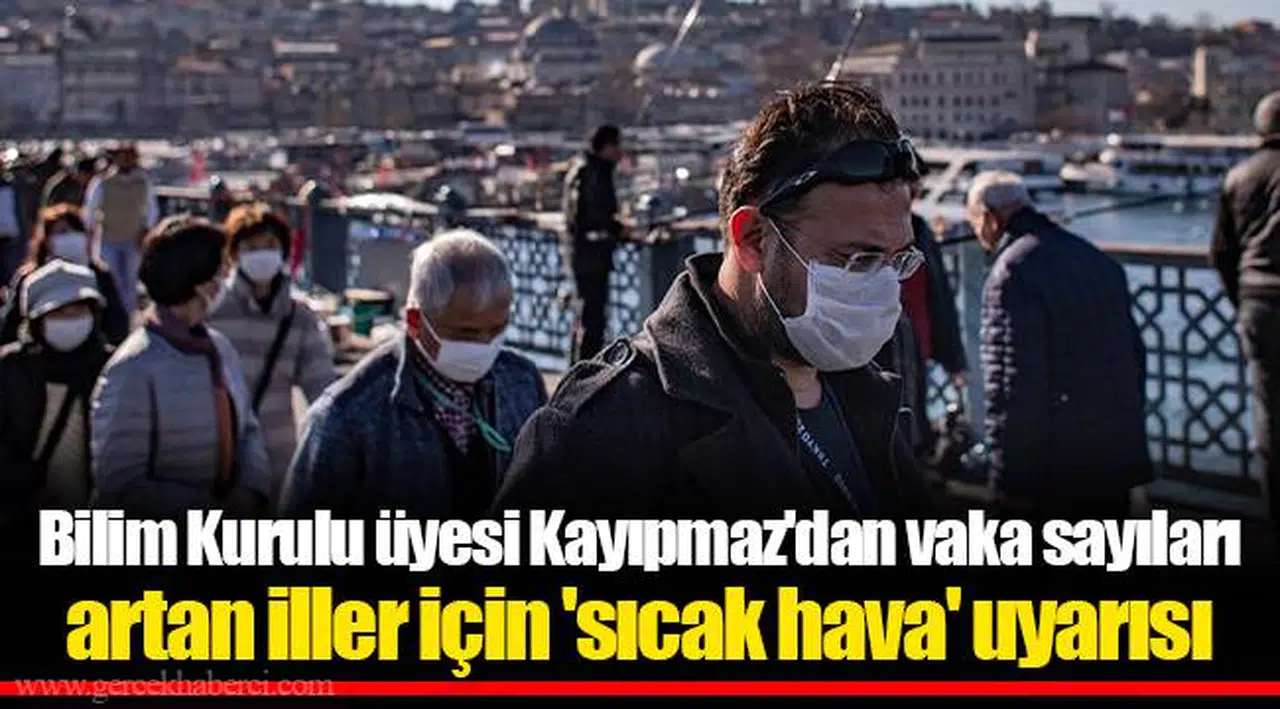 Bilim Kurulu üyesi Kayıpmaz'dan vaka sayıları artan iller için 'sıcak hava' uyarısı