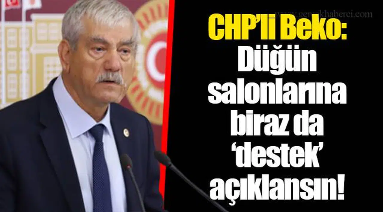 CHP’li Beko: Düğün salonlarına biraz da ‘destek’ açıklansın!