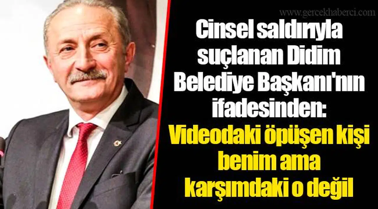 Cinsel saldırıyla suçlanan Didim Belediye Başkanı'nın ifadesinden: Videodaki öpüşen kişi benim ama karşımdaki o değil