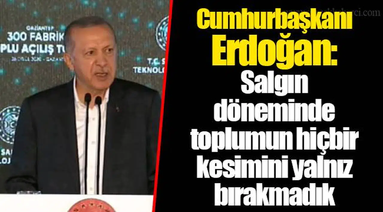 Cumhurbaşkanı Erdoğan: Salgın döneminde toplumun hiçbir kesimini yalnız bırakmadık