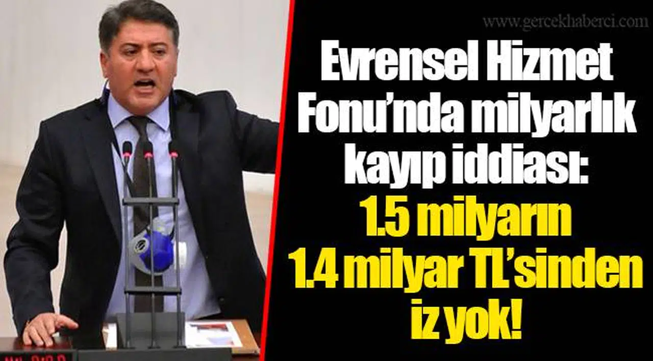 Evrensel Hizmet Fonu’nda milyarlık kayıp iddiası: 1.5 milyarın 1.4 milyar TL’sinden iz yok!