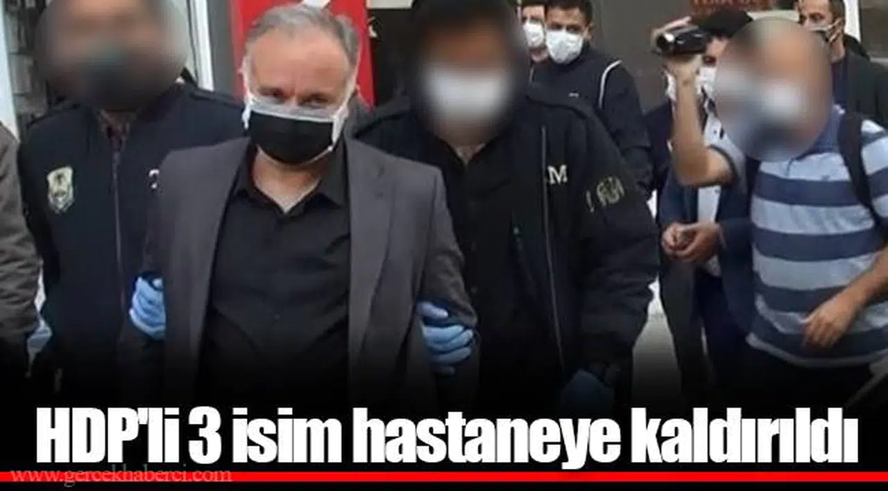 HDP'li 3 isim hastaneye kaldırıldı