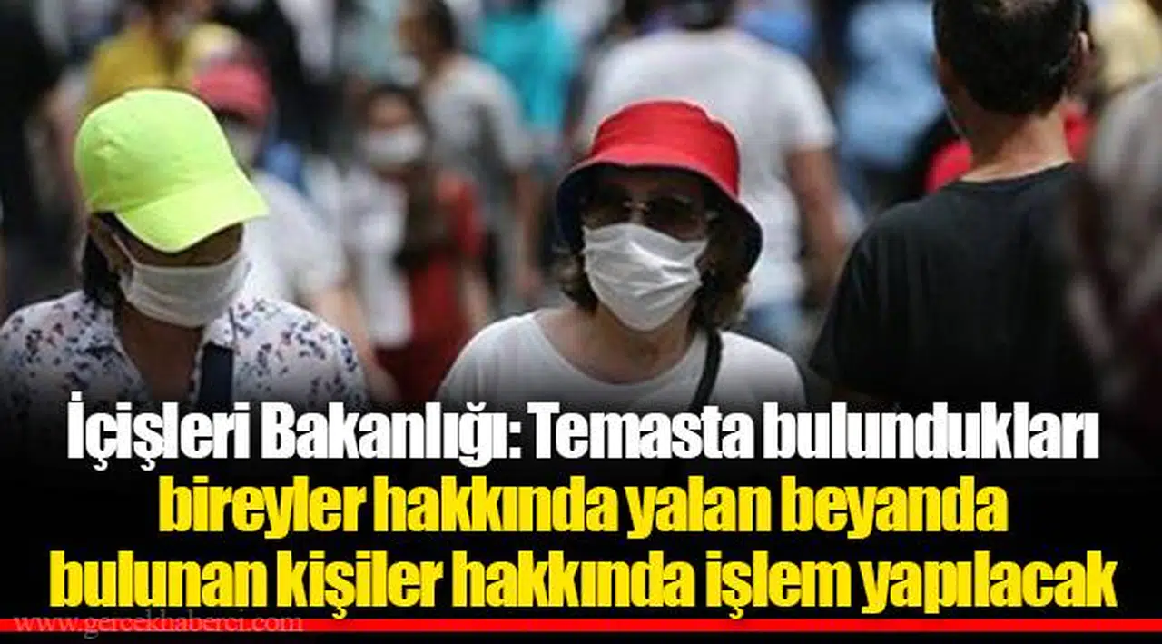 İçişleri Bakanlığı: Temasta bulundukları bireyler hakkında yalan beyanda bulunan kişiler hakkında işlem yapılacak