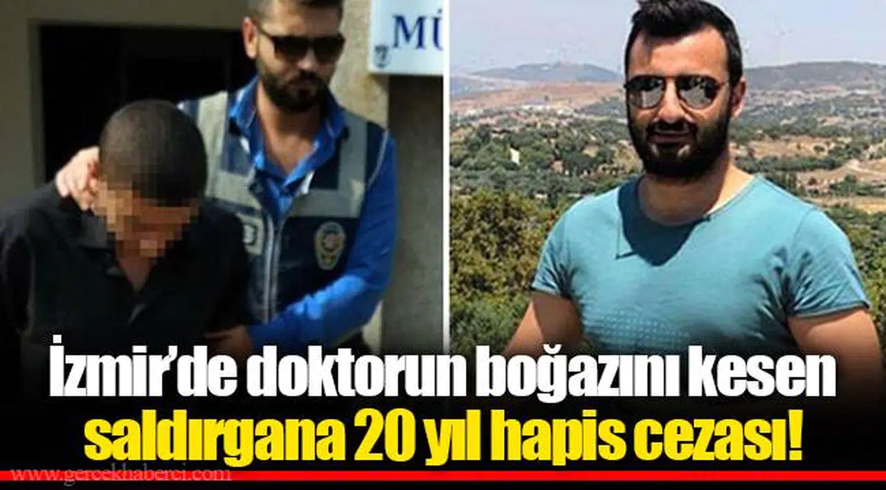 İzmir'de doktorun boğazını kesen saldırgana 20 yıl hapis cezası!