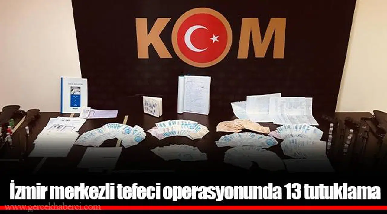 İzmir merkezli tefeci operasyonunda 13 tutuklama