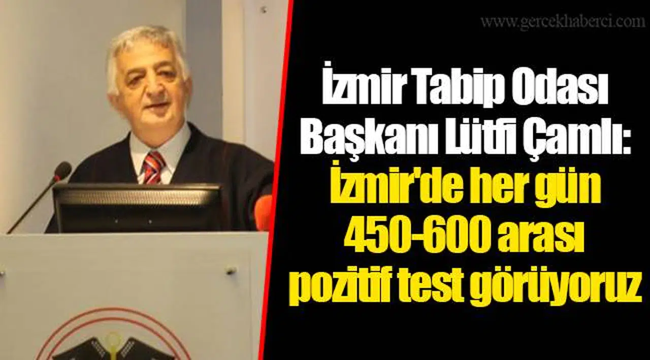 İzmir Tabip Odası Başkanı Lütfi Çamlı: İzmir'de her gün 450-600 arası pozitif test görüyoruz